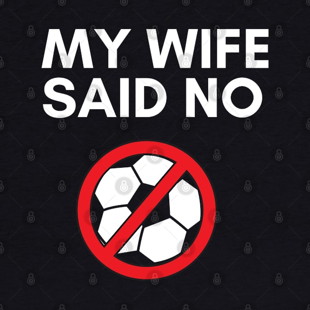 My Wife Said No Soccer by SoccerOrlando